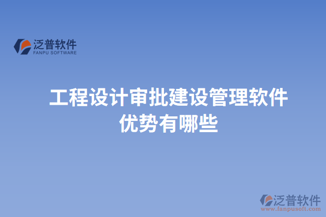 工程設(shè)計審批建設(shè)管理軟件優(yōu)勢有哪些