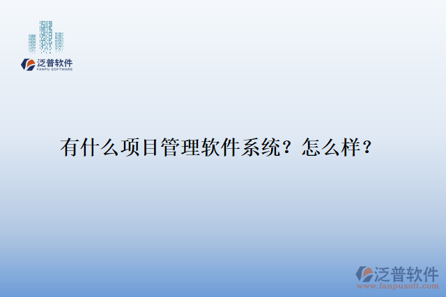 有什么項(xiàng)目管理軟件系統(tǒng)？怎么樣？