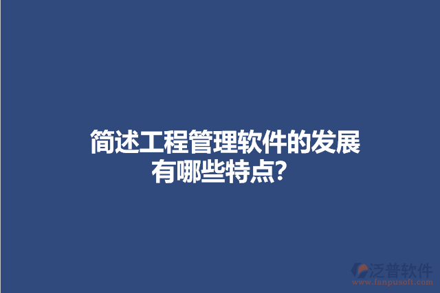 簡(jiǎn)述工程管理軟件的發(fā)展有哪些特點(diǎn)？
