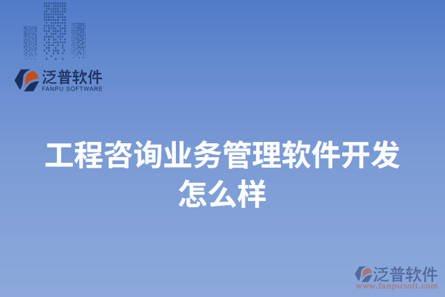 工程咨詢業(yè)務管理軟件開發(fā)怎么樣