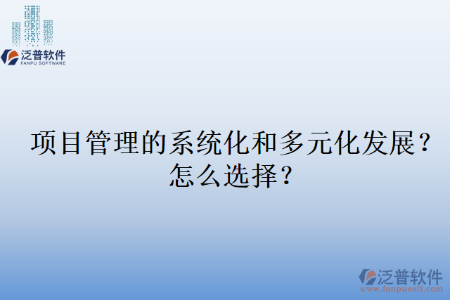項(xiàng)目管理的系統(tǒng)化和多元化發(fā)展？怎么選擇？