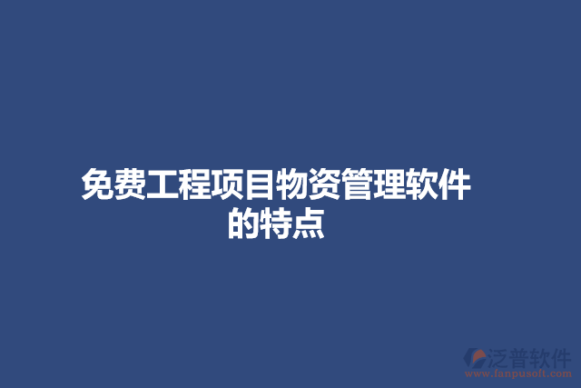 免費(fèi)工程項目物資管理軟件的特點(diǎn)