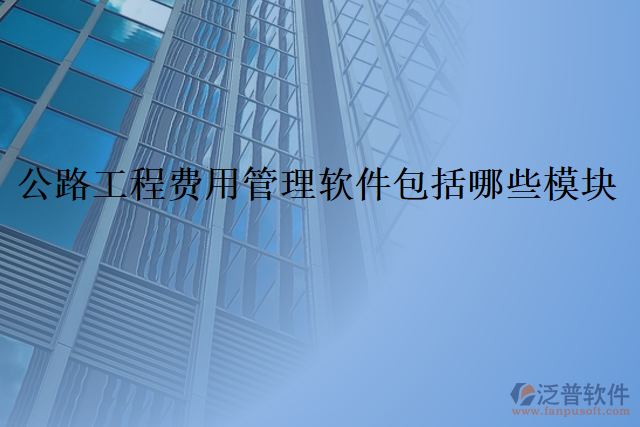 公路工程費用管理軟件包括哪些模塊