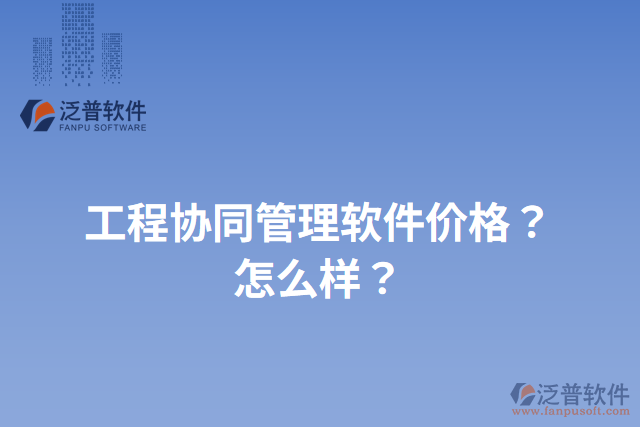工程協(xié)同管理軟件價(jià)格？怎么樣？