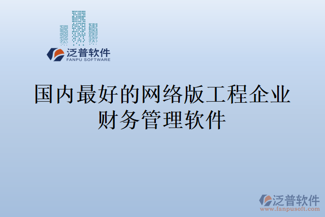 國內(nèi)最好的網(wǎng)絡版工程企業(yè)財務管理軟件