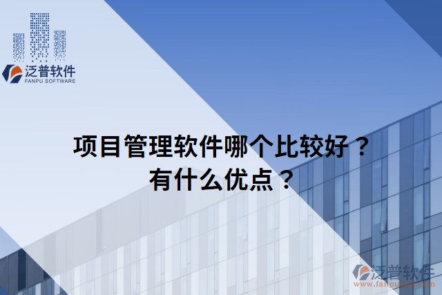 項(xiàng)目管理軟件哪個(gè)比較好？有什么優(yōu)點(diǎn)？