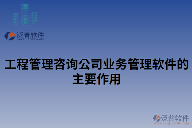 工程管理咨詢(xún)公司業(yè)務(wù)管理軟件的主要作用