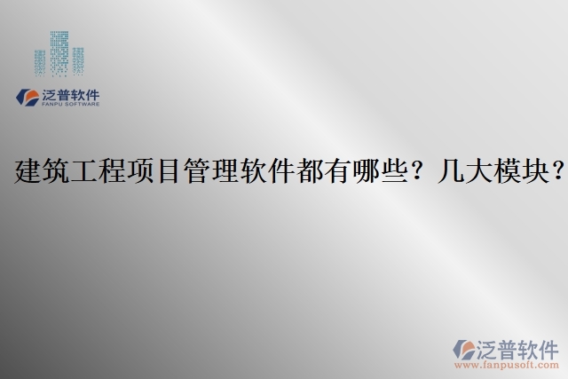 建筑工程項目管理軟件都有哪些？幾大模塊？