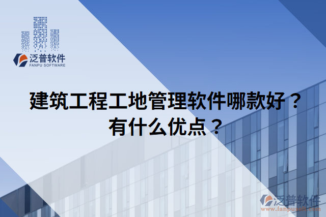 建筑工程工地管理軟件哪款好？有什么優(yōu)點？