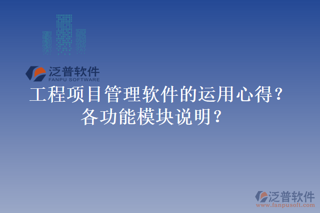 工程項(xiàng)目管理軟件的運(yùn)用心得？各功能模塊說(shuō)明？