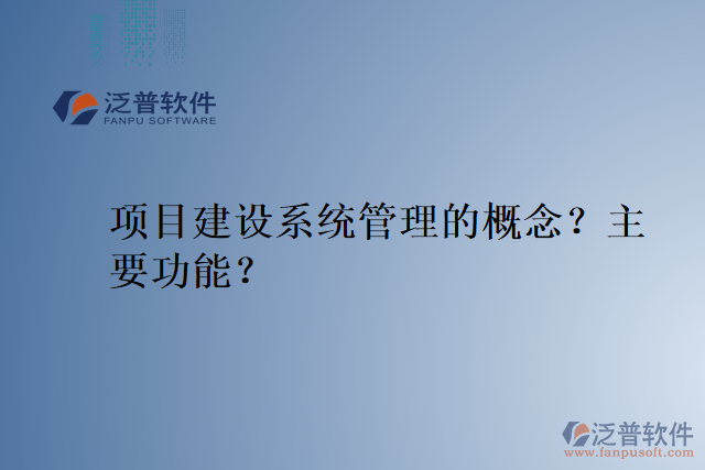 項目建設系統(tǒng)管理的概念？主要功能？