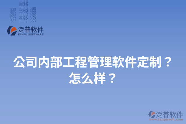 公司內部工程管理軟件定制？怎么樣？