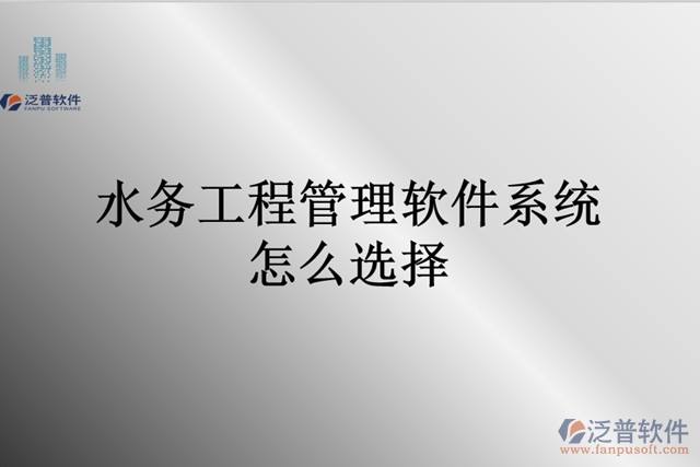 水務工程管理軟件系統(tǒng)怎么選擇