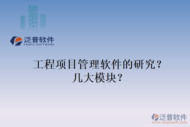 工程項(xiàng)目管理軟件的研究？幾大模塊？