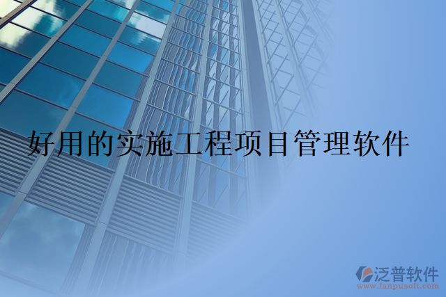 好用的實(shí)施工程項(xiàng)目管理軟件