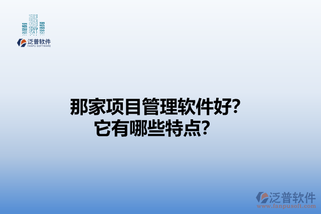 那家項(xiàng)目管理軟件好？它們有哪些特點(diǎn)？