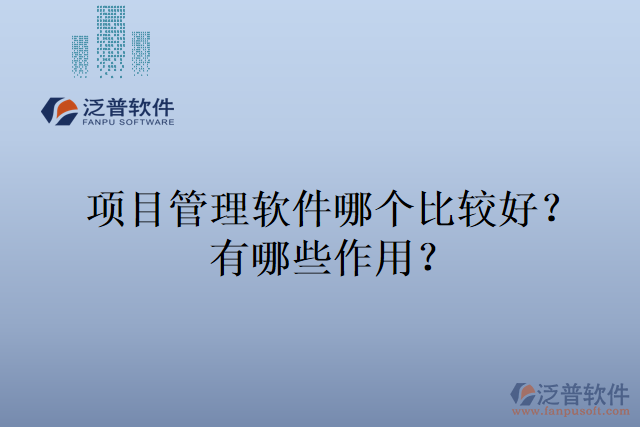 項目管理軟件哪個比較好？有哪些作用？
