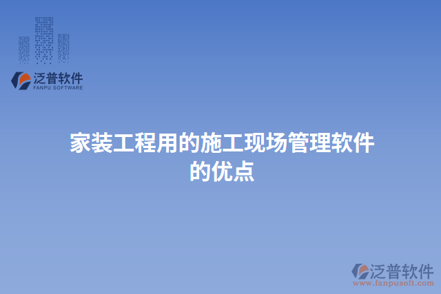 家裝工程用的施工現場管理軟件的優(yōu)點