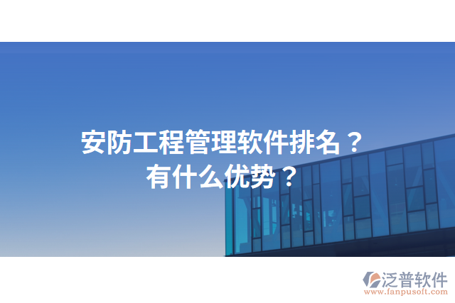 安防工程管理軟件排名？有什么優(yōu)勢？