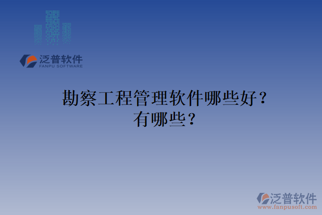 勘察工程管理軟件哪些好？有哪些？
