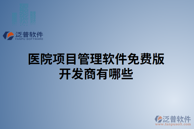 醫(yī)院項(xiàng)目管理軟件免費(fèi)版開(kāi)發(fā)商有哪些 