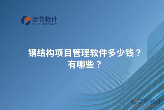 鋼結(jié)構(gòu)項(xiàng)目管理軟件多少錢？有哪些？
