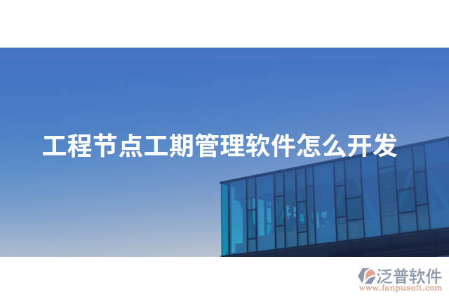 工程節(jié)點(diǎn)工期管理軟件怎么開發(fā)