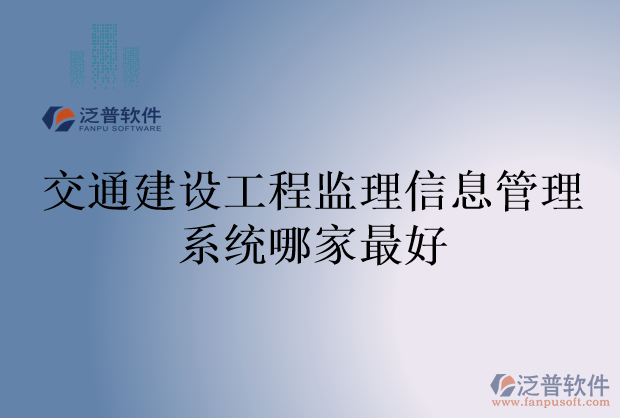 交通建設工程監(jiān)理信息管理系統(tǒng)哪家最好