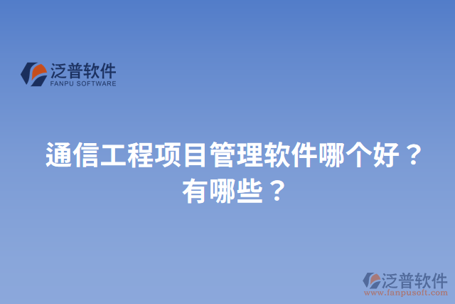 通信工程項(xiàng)目管理軟件哪個(gè)好？有哪些？