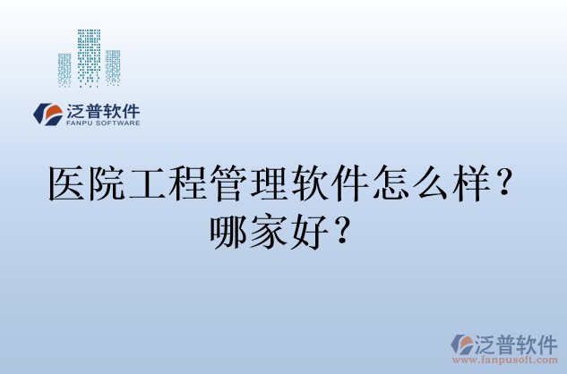 醫(yī)院工程管理軟件怎么樣？哪家好？