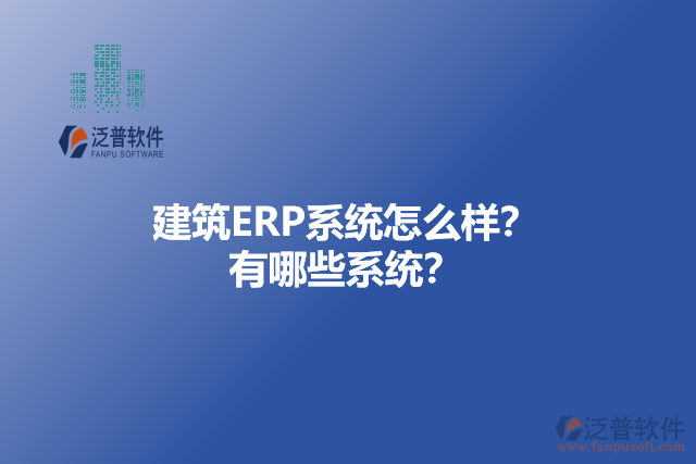 建筑ERP系統(tǒng)怎么樣？ 有哪些系統(tǒng)？