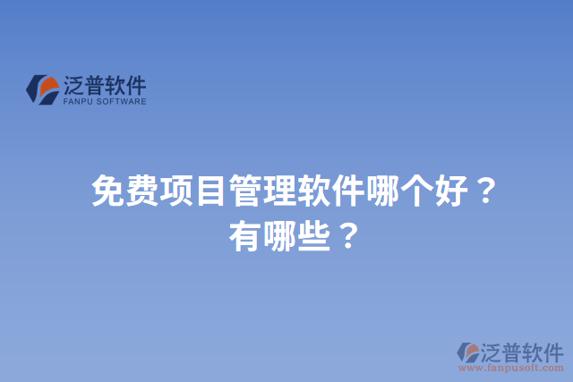免費(fèi)項(xiàng)目管理軟件哪個(gè)好？有哪些？