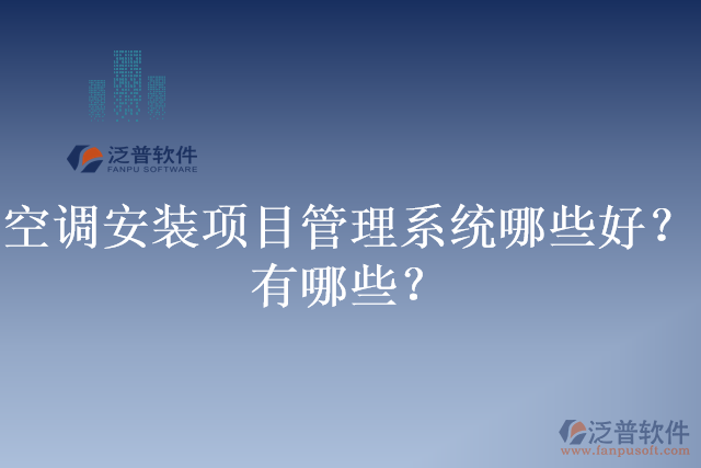 空調(diào)安裝項目管理系統(tǒng)哪些好？有哪些？