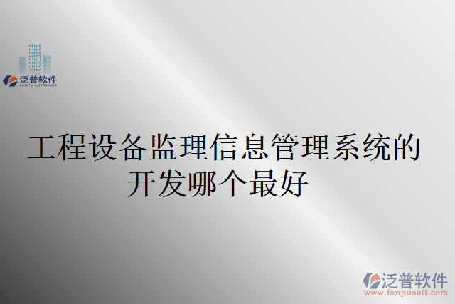 工程設(shè)備監(jiān)理信息管理系統(tǒng)的開發(fā)哪個(gè)最好