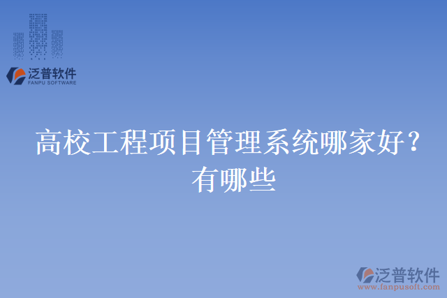 高校工程項目管理系統(tǒng)哪家好？有哪些