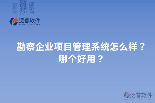 勘察企業(yè)項(xiàng)目管理系統(tǒng)怎么樣？哪個(gè)好用？