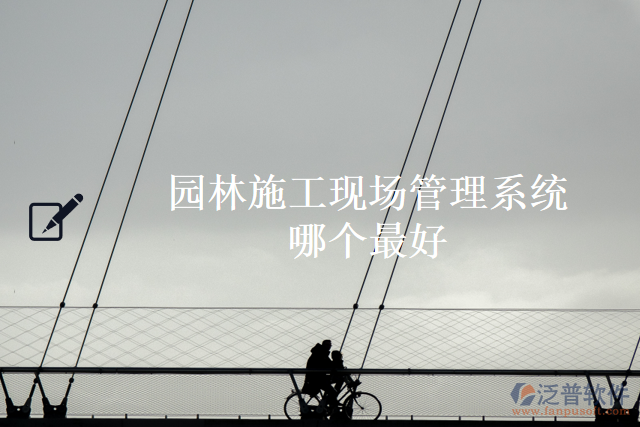 園林施工現(xiàn)場(chǎng)管理系統(tǒng)哪個(gè)最好