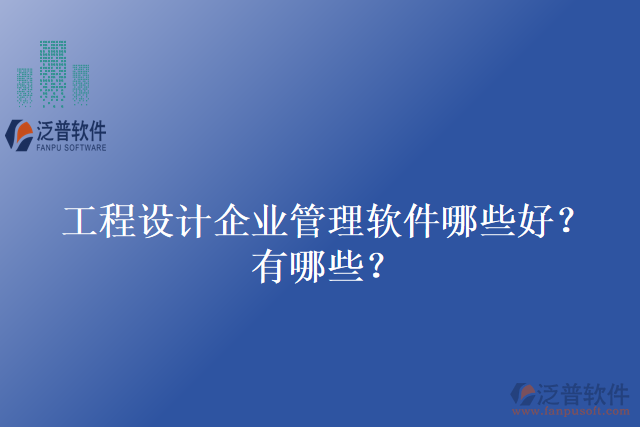 工程設(shè)計(jì)企業(yè)管理軟件哪些好？有哪些？