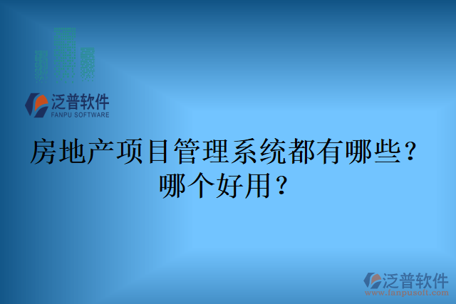 房地產(chǎn)項(xiàng)目管理系統(tǒng)都有哪些？哪個(gè)好用？