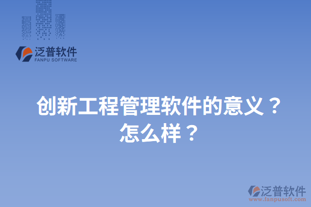創(chuàng)新工程管理軟件的意義？怎么樣？
