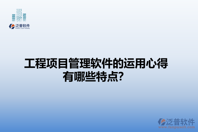 工程項目管理軟件的運用心得有哪些特點？
