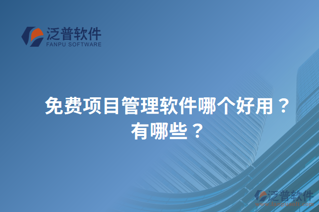 免費(fèi)項(xiàng)目管理軟件哪個(gè)好用？有哪些？