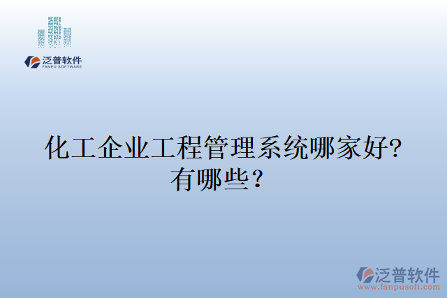 化工企業(yè)工程管理系統(tǒng)哪家好?有哪些？