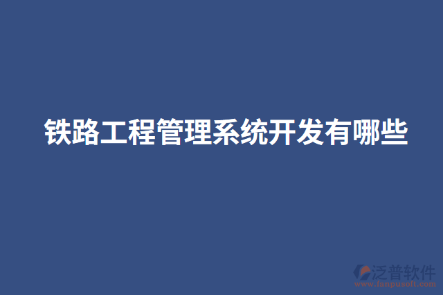 鐵路工程管理系統開發(fā)有哪些
