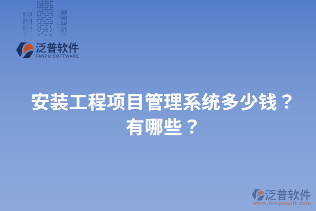 安裝工程項(xiàng)目管理系統(tǒng)多少錢(qián)？有哪些？
