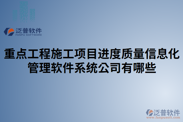 重點工程施工項目進度質(zhì)量信息化管理軟件系統(tǒng)公司有哪些