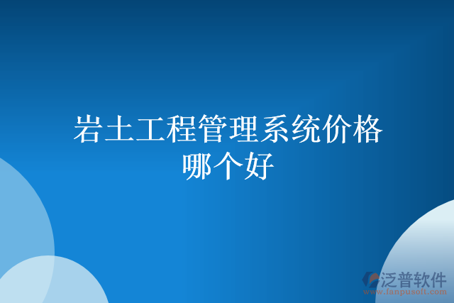 巖土工程管理系統(tǒng)價(jià)格哪個(gè)好