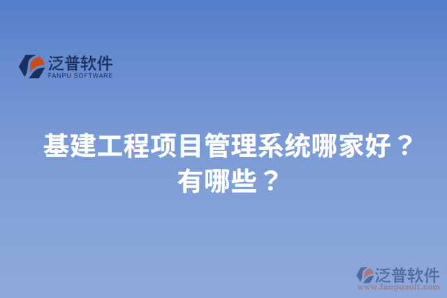 基建工程項(xiàng)目管理系統(tǒng)哪家好？有哪些？