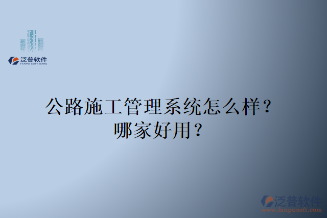 公路施工管理系統(tǒng)怎么樣？哪家好用？