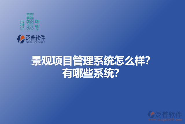 景觀(guān)項(xiàng)目管理系統(tǒng)怎么樣？有哪些系統(tǒng)？